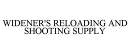WIDENER'S RELOADING AND SHOOTING SUPPLY trademark