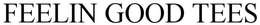 FEELIN GOOD TEES trademark