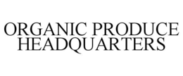 ORGANIC PRODUCE HEADQUARTERS trademark