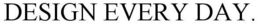 DESIGN EVERY DAY. trademark