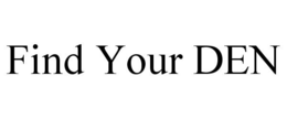 FIND YOUR DEN trademark
