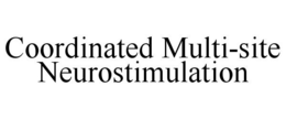 COORDINATED MULTI-SITE NEUROSTIMULATION trademark