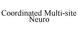 COORDINATED MULTI-SITE NEURO trademark