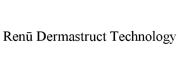 RENU DERMASTRUCT TECHNOLOGY trademark
