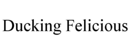 DUCKING FELICIOUS trademark