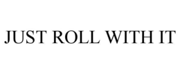 JUST ROLL WITH IT trademark