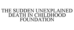 THE SUDDEN UNEXPLAINED DEATH IN CHILDHOOD FOUNDATION trademark