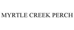 MYRTLE CREEK PERCH trademark