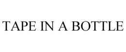 TAPE IN A BOTTLE trademark