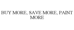 BUY MORE, SAVE MORE, PAINT MORE trademark