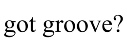 GOT GROOVE? trademark