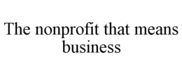 THE NONPROFIT THAT MEANS BUSINESS trademark