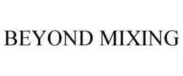 BEYOND MIXING trademark
