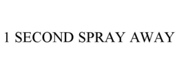 1 SECOND SPRAY AWAY trademark