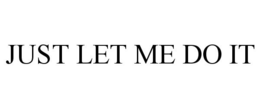 JUST LET ME DO IT trademark