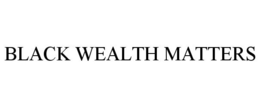 BLACK WEALTH MATTERS trademark