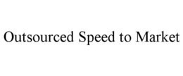 OUTSOURCED SPEED TO MARKET trademark