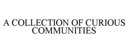 A COLLECTION OF CURIOUS COMMUNITIES trademark