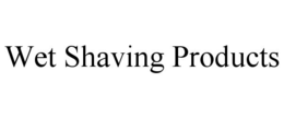 WET SHAVING PRODUCTS trademark