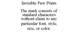 INVISIBLE PAW PRINTS THE MARK CONSISTS OF STANDARD CHARACTERS WITHOUT CLAIM TO ANY PARTICULAR FONT, STYLE, SIZE, OR COLOR. trademark