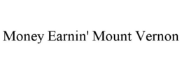 MONEY EARNIN' MOUNT VERNON trademark