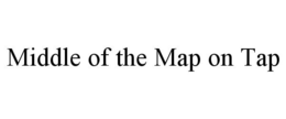 MIDDLE OF THE MAP ON TAP trademark