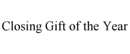 CLOSING GIFT OF THE YEAR trademark