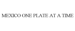 MEXICO ONE PLATE AT A TIME trademark