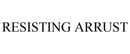 RESISTING ARRUST trademark