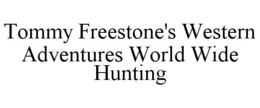 TOMMY FREESTONE'S WESTERN ADVENTURES WORLD WIDE HUNTING trademark