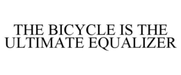 THE BICYCLE IS THE ULTIMATE EQUALIZER trademark