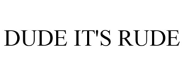 DUDE IT'S RUDE trademark