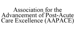ASSOCIATION FOR THE ADVANCEMENT OF POST-ACUTE CARE EXCELLENCE (AAPACE) trademark