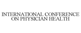 INTERNATIONAL CONFERENCE ON PHYSICIAN HEALTH trademark