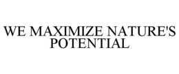 WE MAXIMIZE NATURE'S POTENTIAL trademark