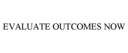 EVALUATE OUTCOMES NOW trademark