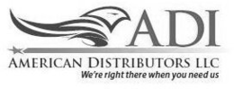 ADI AMERICAN DISTRIBUTORS LLC WE'RE RIGHT THERE WHEN YOU NEED US trademark
