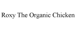 ROXY THE ORGANIC CHICKEN trademark