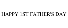 HAPPY 1ST FATHER'S DAY trademark