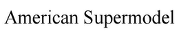 AMERICAN SUPERMODEL trademark