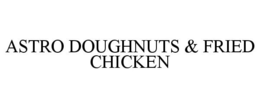 ASTRO DOUGHNUTS & FRIED CHICKEN trademark