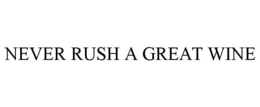 NEVER RUSH A GREAT WINE trademark
