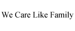 WE CARE LIKE FAMILY trademark