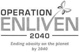 OPERATION ENLIVEN 2040 ENDING OBESITY ON THE PLANET BY 2040 trademark
