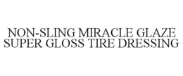 NON-SLING MIRACLE GLAZE SUPER GLOSS TIRE DRESSING trademark