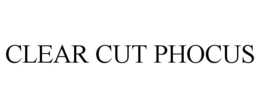 CLEAR CUT PHOCUS trademark