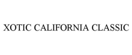 XOTIC CALIFORNIA CLASSIC trademark
