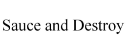 SAUCE AND DESTROY trademark