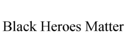 BLACK HEROES MATTER trademark