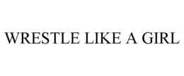 WRESTLE LIKE A GIRL trademark
